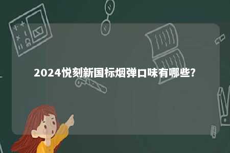 2024悦刻新国标烟弹口味有哪些？ 